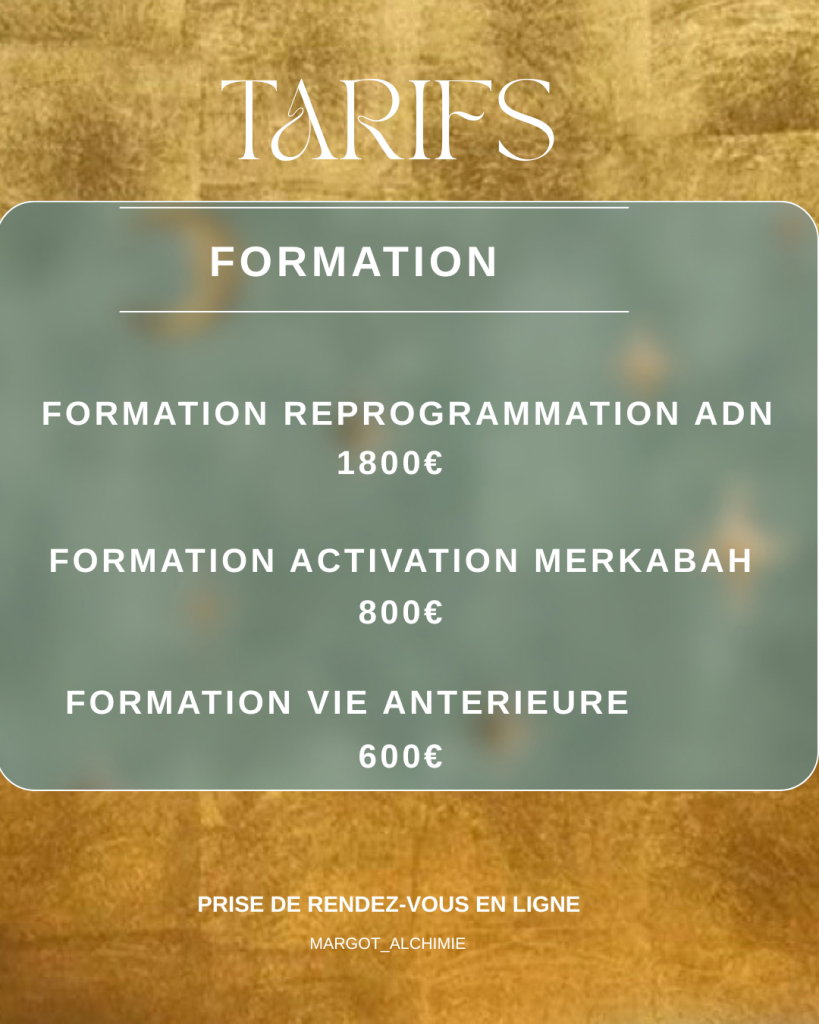 Tarif formations holistque
Reprogrammation adn 
Activation merkabah 
Vie antérieure 